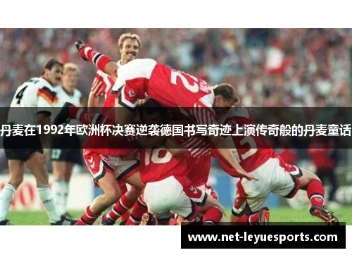 丹麦在1992年欧洲杯决赛逆袭德国书写奇迹上演传奇般的丹麦童话