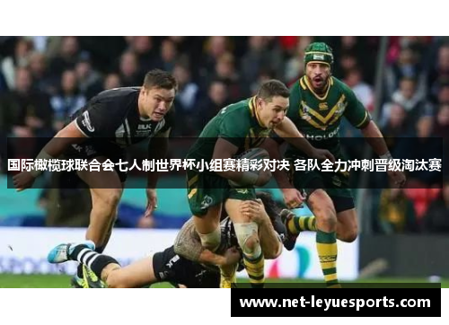 国际橄榄球联合会七人制世界杯小组赛精彩对决 各队全力冲刺晋级淘汰赛