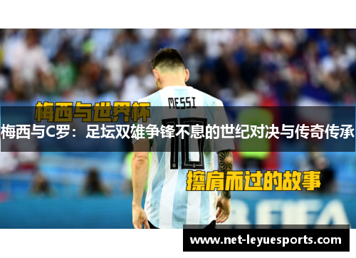 梅西与C罗：足坛双雄争锋不息的世纪对决与传奇传承
