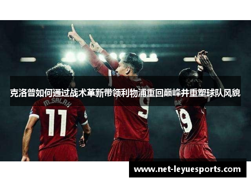 克洛普如何通过战术革新带领利物浦重回巅峰并重塑球队风貌