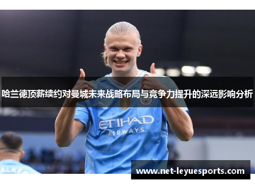 哈兰德顶薪续约对曼城未来战略布局与竞争力提升的深远影响分析